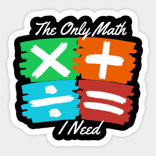 Only Math I Need Sticker